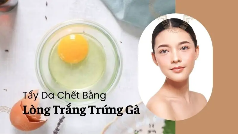 Tẩy Da Chết Bằng Lòng Trắng Trứng Gà